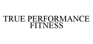 TRUE PERFORMANCE FITNESS