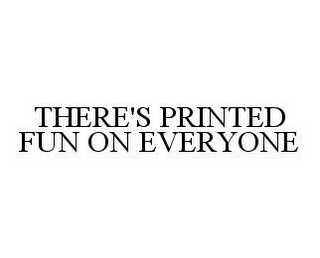 THERE'S PRINTED FUN ON EVERY ONE