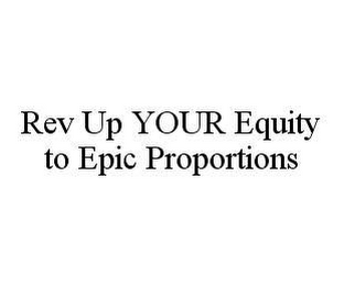 REV UP YOUR EQUITY TO EPIC PROPORTIONS