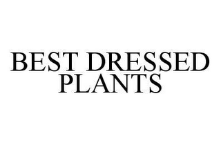 BEST DRESSED PLANTS