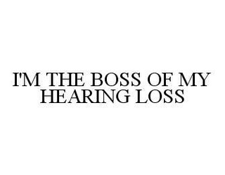 I'M THE BOSS OF MY HEARING LOSS