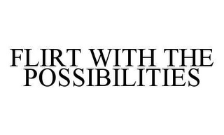 FLIRT WITH THE POSSIBILITIES