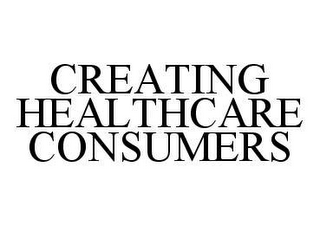 CREATING HEALTHCARE CONSUMERS