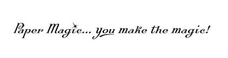 PAPER MAGIC... YOU MAKE THE MAGIC!