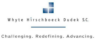 WHYTE HIRSCHBOECK DUDEK S.C. CHALLENGING. REDEFINING. ADVANCING.