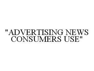 "ADVERTISING NEWS CONSUMERS USE"