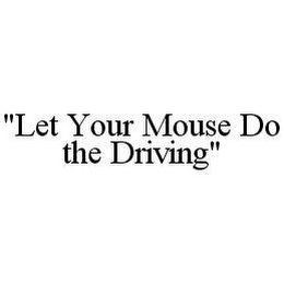 "LET YOUR MOUSE DO THE DRIVING"