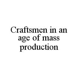 CRAFTSMEN IN AN AGE OF MASS PRODUCTION