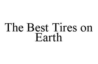 THE BEST TIRES ON EARTH