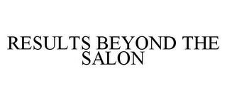 RESULTS BEYOND THE SALON