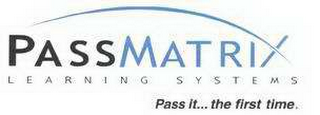 PASSMATRIX LEARNING SYSTEMS PASS IT . . . THE FIRST TIME.