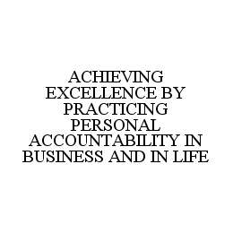 ACHIEVING EXCELLENCE BY PRACTICING PERSONAL ACCOUNTABILITY IN BUSINESS AND IN LIFE