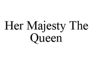 HER MAJESTY THE QUEEN