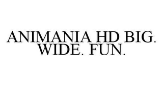 ANIMANIA HD BIG. WIDE. FUN.