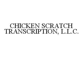 CHICKEN SCRATCH TRANSCRIPTION, L.L.C.