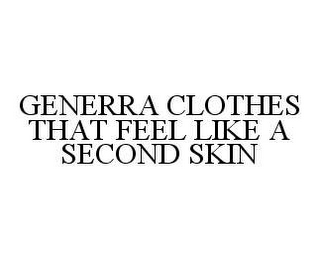 GENERRA CLOTHES THAT FEEL LIKE A SECOND SKIN