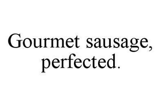 GOURMET SAUSAGE, PERFECTED.