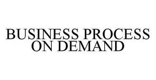 BUSINESS PROCESS ON DEMAND