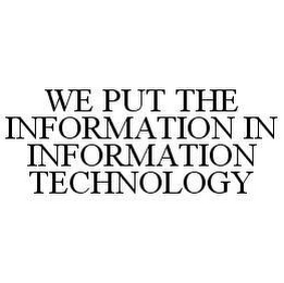 WE PUT THE INFORMATION IN INFORMATION TECHNOLOGY