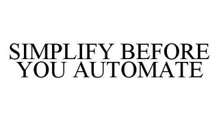 SIMPLIFY BEFORE YOU AUTOMATE