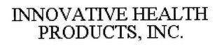 INNOVATIVE HEALTH PRODUCTS, INC.