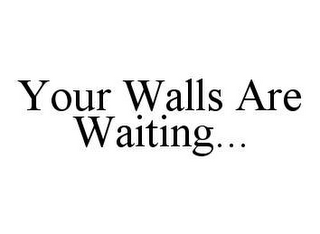 YOUR WALLS ARE WAITING...