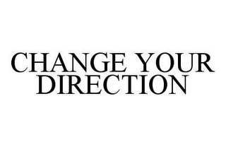 CHANGE YOUR DIRECTION