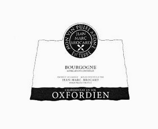 MON VIN PUISE AROME EN TERRE JEAN MARC BROCARD BOURGOGNE APPELLACION CONTROLLEE PRODUIT DE FRANCE MIS EN BOUTEILLE PAR JEAN MARC BROCARD CHARDONNAY EN SOL OXFORDIEN