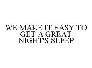 WE MAKE IT EASY TO GET A GREAT NIGHT'S SLEEP