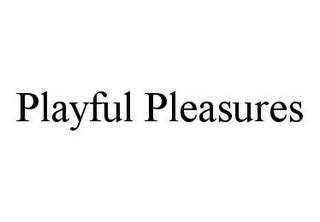 PLAYFUL PLEASURES