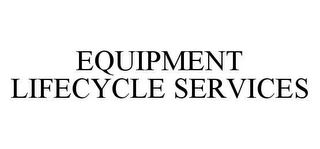 EQUIPMENT LIFECYCLE SERVICES