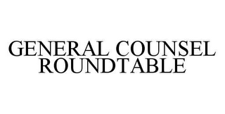 GENERAL COUNSEL ROUNDTABLE