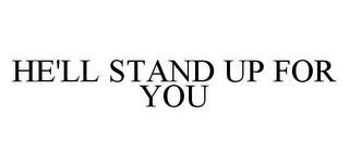 HE'LL STAND UP FOR YOU