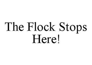 THE FLOCK STOPS HERE!