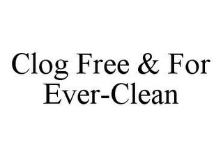 CLOG FREE & FOR EVER-CLEAN