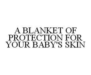 A BLANKET OF PROTECTION FOR YOUR BABY'S SKIN