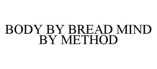 BODY BY BREAD MIND BY METHOD