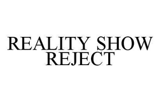 REALITY SHOW REJECT