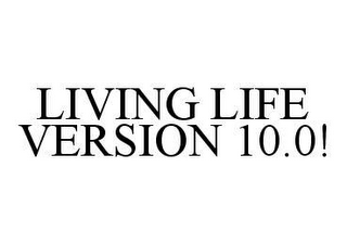 LIVING LIFE VERSION 10.0!