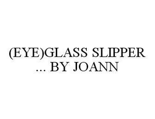 (EYE)GLASS SLIPPER ... BY JOANN