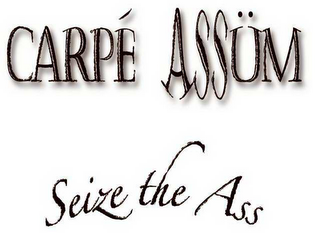 CARPÉ ASSÜM SEIZE THE ASS