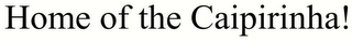 HOME OF THE CAIPIRINHA!