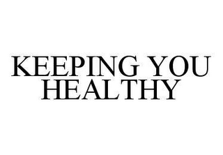 KEEPING YOU HEALTHY