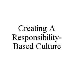 CREATING A RESPONSIBILITY-BASED CULTURE