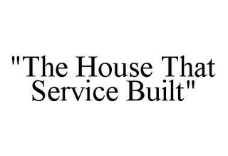 "THE HOUSE THAT SERVICE BUILT"