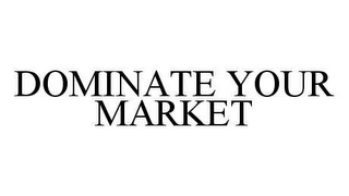 DOMINATE YOUR MARKET