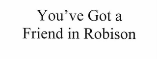 YOU'VE GOT A FRIEND IN ROBISON