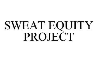 SWEAT EQUITY PROJECT