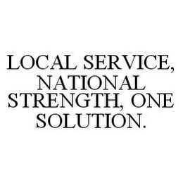 LOCAL SERVICE, NATIONAL STRENGTH, ONE SOLUTION.
