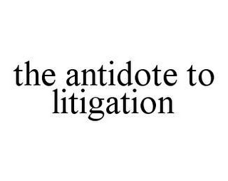 THE ANTIDOTE TO LITIGATION